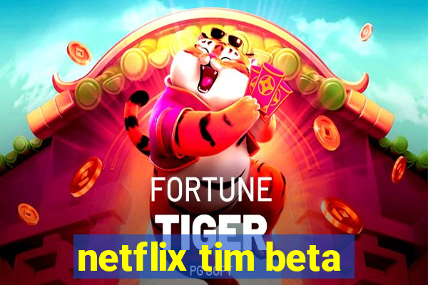 netflix tim beta